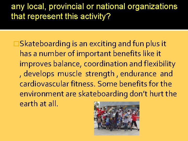 any local, provincial or national organizations that represent this activity? �Skateboarding is an exciting