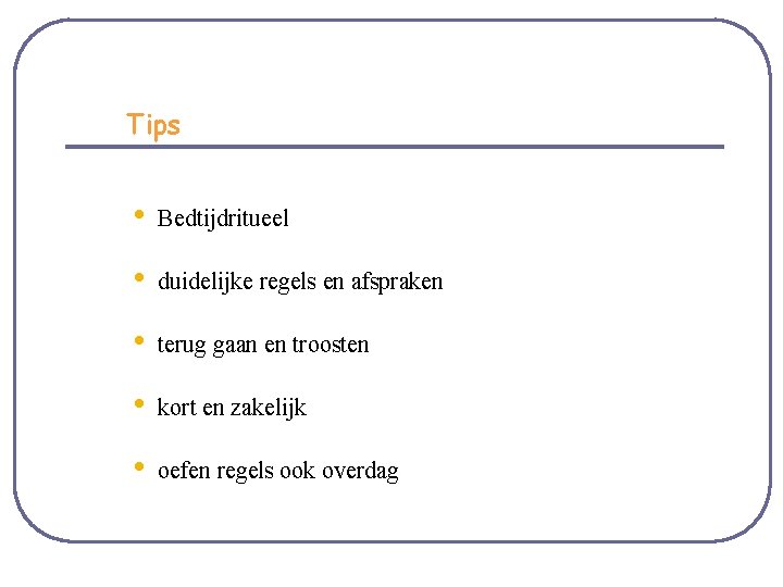 Tips • Bedtijdritueel • duidelijke regels en afspraken • terug gaan en troosten •