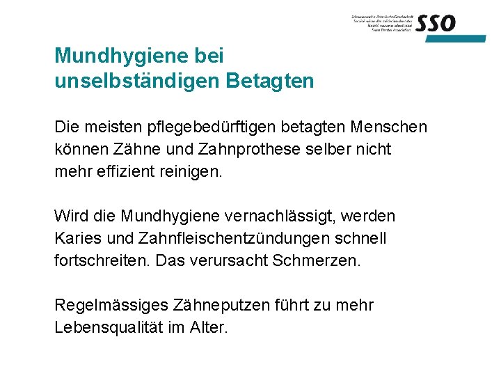 Mundhygiene bei unselbständigen Betagten Die meisten pflegebedürftigen betagten Menschen können Zähne und Zahnprothese selber