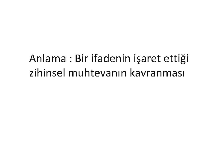 Anlama : Bir ifadenin işaret ettiği zihinsel muhtevanın kavranması 