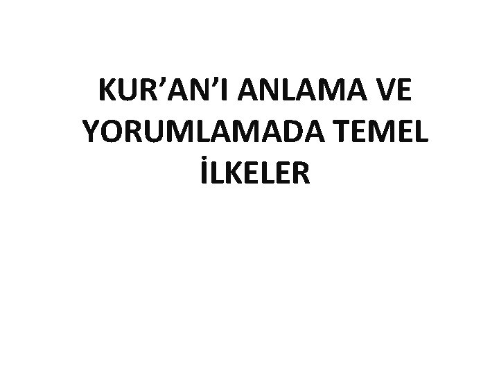 KUR’AN’I ANLAMA VE YORUMLAMADA TEMEL İLKELER 