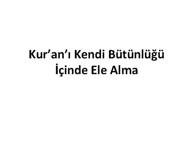 Kur’an’ı Kendi Bütünlüğü İçinde Ele Alma 