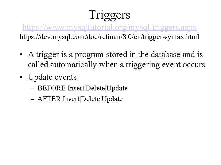 Triggers https: //www. mysqltutorial. org/mysql-triggers. aspx https: //dev. mysql. com/doc/refman/8. 0/en/trigger-syntax. html • A