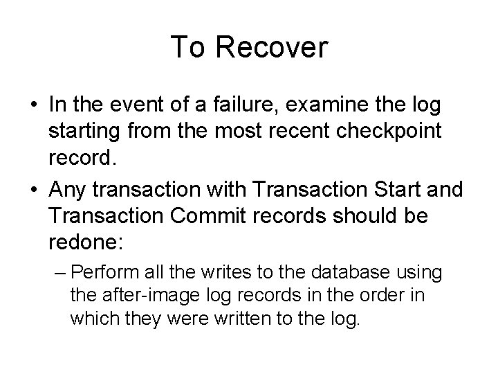 To Recover • In the event of a failure, examine the log starting from