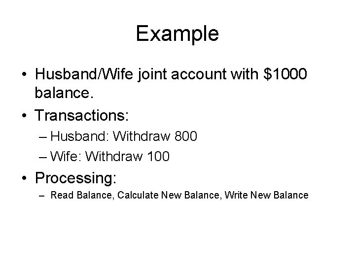 Example • Husband/Wife joint account with $1000 balance. • Transactions: – Husband: Withdraw 800