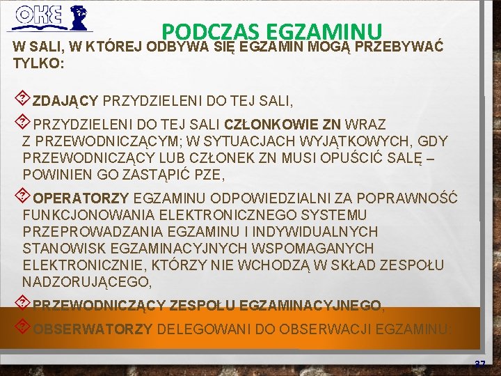 PODCZAS EGZAMINU W SALI, W KTÓREJ ODBYWA SIĘ EGZAMIN MOGĄ PRZEBYWAĆ TYLKO: ZDAJĄCY PRZYDZIELENI