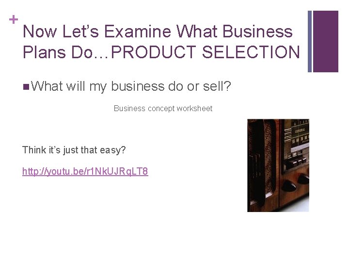 + Now Let’s Examine What Business Plans Do…PRODUCT SELECTION n What will my business