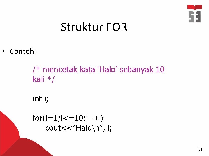 Struktur FOR • Contoh: /* mencetak kata ‘Halo’ sebanyak 10 kali */ int i;