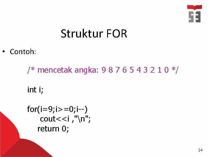 Struktur FOR • Contoh: /* mencetak angka: 9 8 7 6 5 4 3