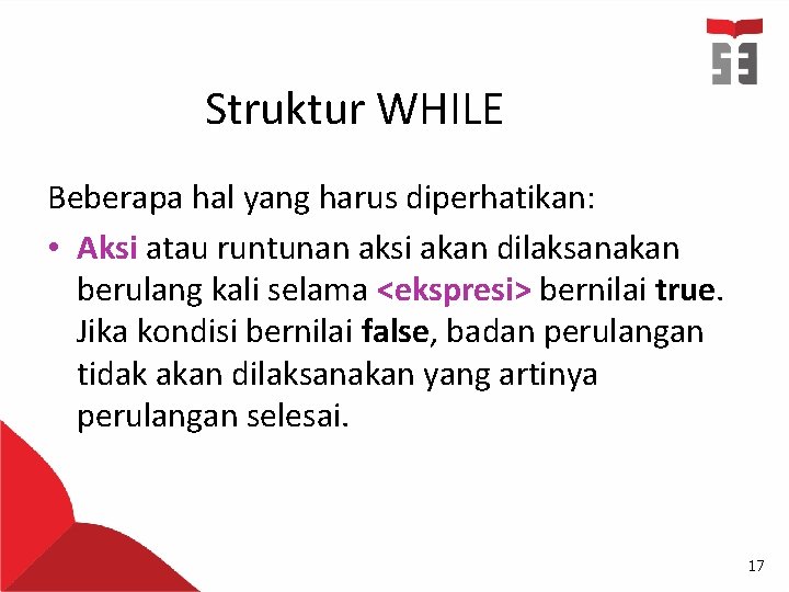 Struktur WHILE Beberapa hal yang harus diperhatikan: • Aksi atau runtunan aksi akan dilaksanakan