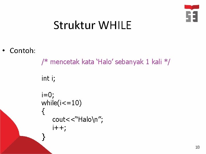 Struktur WHILE • Contoh: /* mencetak kata ‘Halo’ sebanyak 1 kali */ int i;
