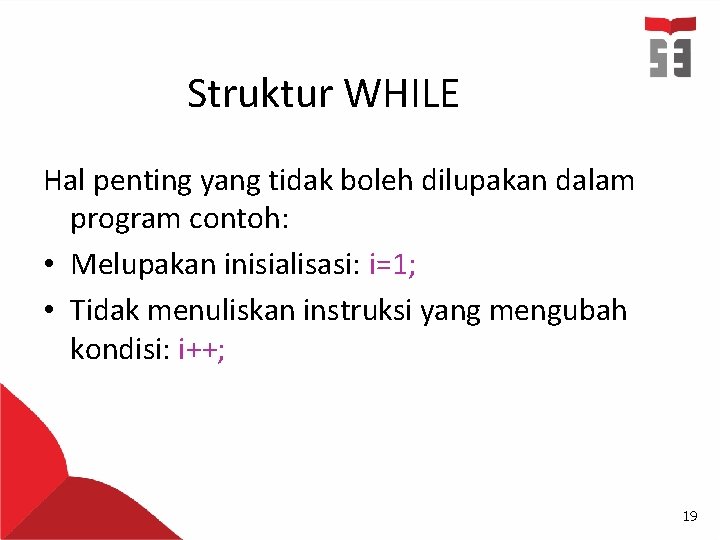 Struktur WHILE Hal penting yang tidak boleh dilupakan dalam program contoh: • Melupakan inisialisasi: