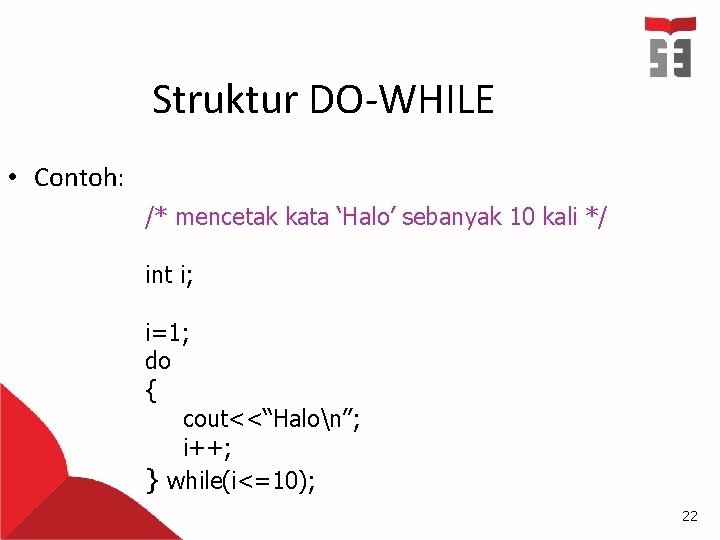 Struktur DO-WHILE • Contoh: /* mencetak kata ‘Halo’ sebanyak 10 kali */ int i;