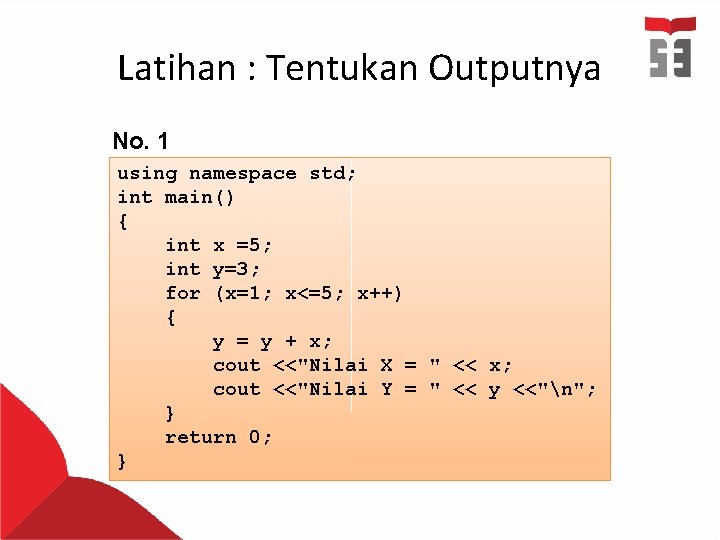 Latihan : Tentukan Outputnya No. 1 using namespace std; int main() { int x
