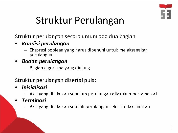 Struktur Perulangan Struktur perulangan secara umum ada dua bagian: • Kondisi perulangan – Ekspresi