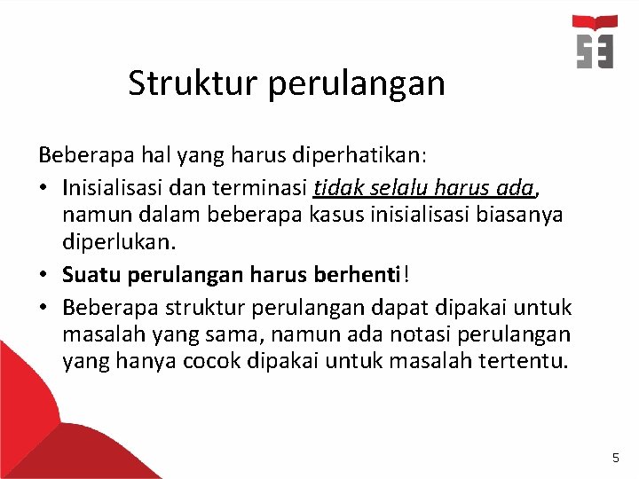 Struktur perulangan Beberapa hal yang harus diperhatikan: • Inisialisasi dan terminasi tidak selalu harus
