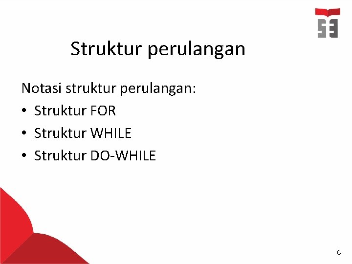 Struktur perulangan Notasi struktur perulangan: • Struktur FOR • Struktur WHILE • Struktur DO-WHILE
