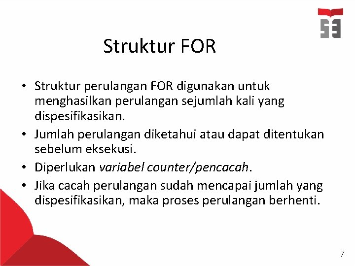 Struktur FOR • Struktur perulangan FOR digunakan untuk menghasilkan perulangan sejumlah kali yang dispesifikasikan.
