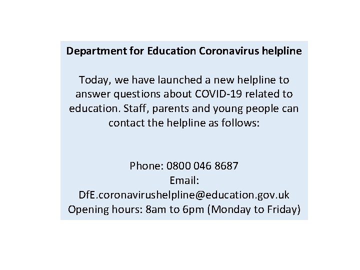 Department for Education Coronavirus helpline Today, we have launched a new helpline to answer