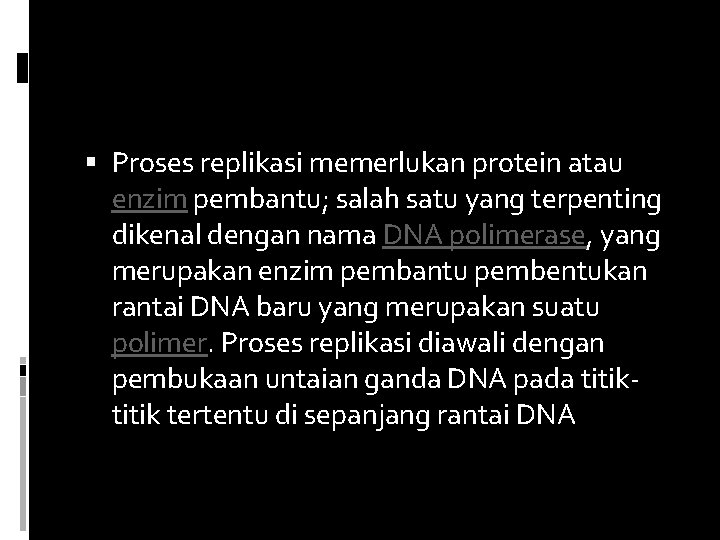  Proses replikasi memerlukan protein atau enzim pembantu; salah satu yang terpenting dikenal dengan