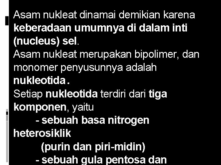 Asam nukleat dinamai demikian karena keberadaan umumnya di dalam inti (nucleus) sel. Asam nukleat