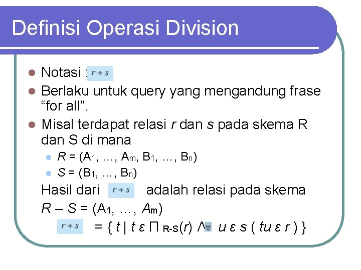 Definisi Operasi Division Notasi : l Berlaku untuk query yang mengandung frase “for all”.