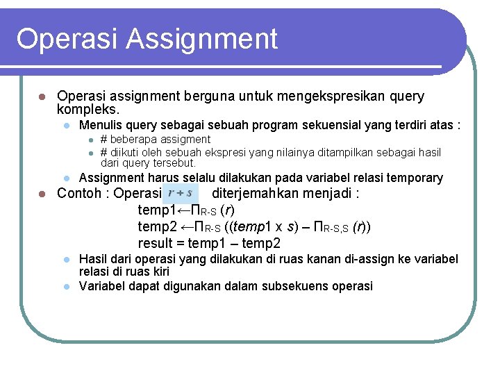 Operasi Assignment l Operasi assignment berguna untuk mengekspresikan query kompleks. l Menulis query sebagai