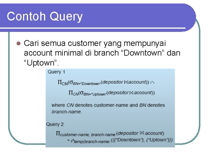 Contoh Query l Cari semua customer yang mempunyai account minimal di branch “Downtown” dan