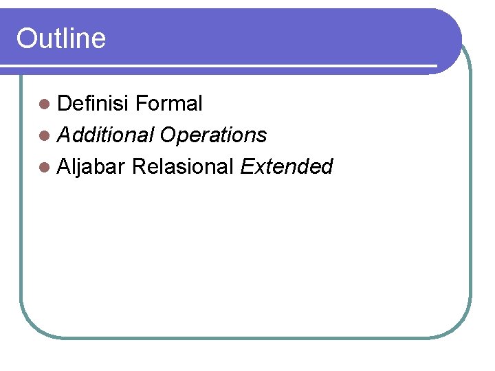 Outline l Definisi Formal l Additional Operations l Aljabar Relasional Extended 