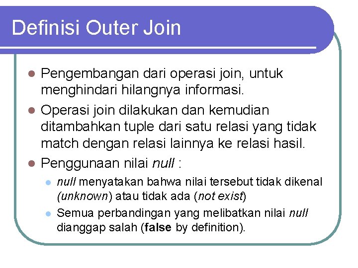 Definisi Outer Join Pengembangan dari operasi join, untuk menghindari hilangnya informasi. l Operasi join