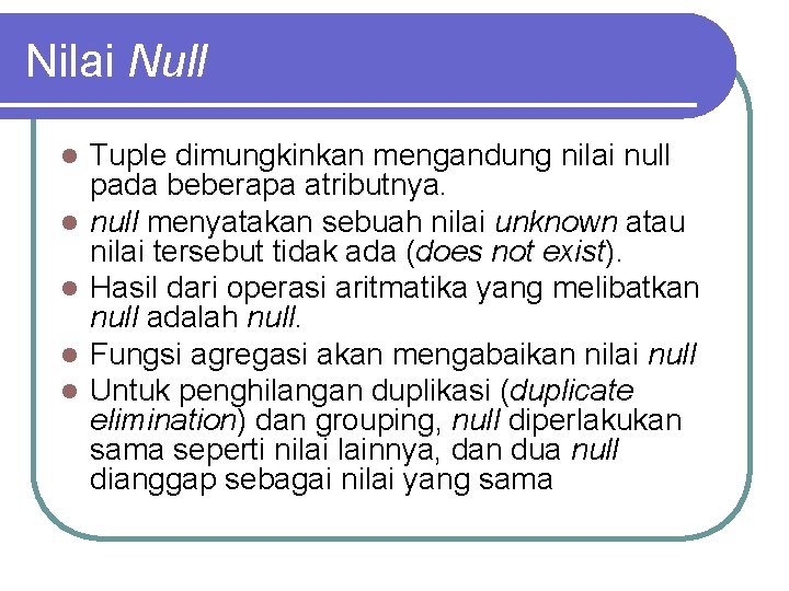 Nilai Null l l Tuple dimungkinkan mengandung nilai null pada beberapa atributnya. null menyatakan