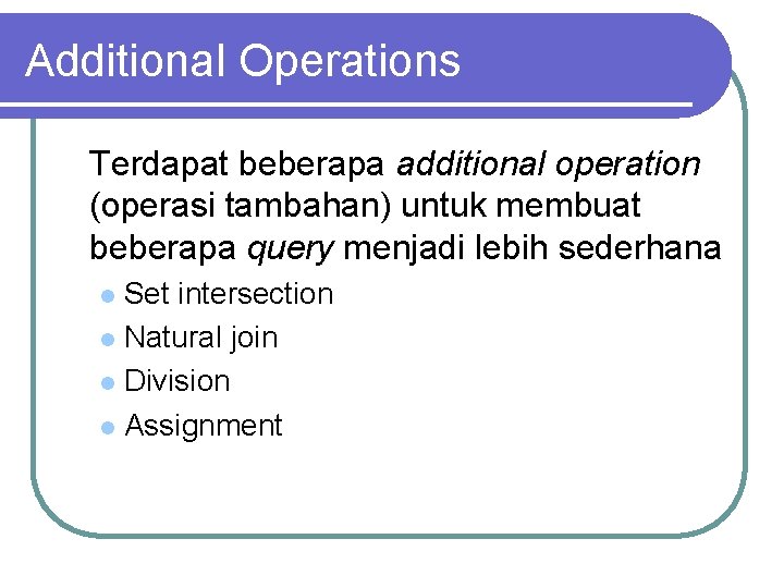 Additional Operations Terdapat beberapa additional operation (operasi tambahan) untuk membuat beberapa query menjadi lebih