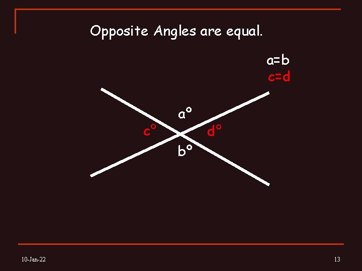 Opposite Angles are equal. a=b c=d c° aº d° bº 10 -Jan-22 13 