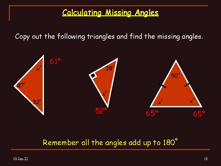 Calculating Missing Angles Copy out the following triangles and find the missing angles. x