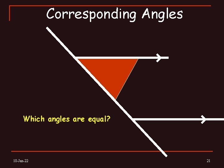 Corresponding Angles Which angles are equal? 10 -Jan-22 21 