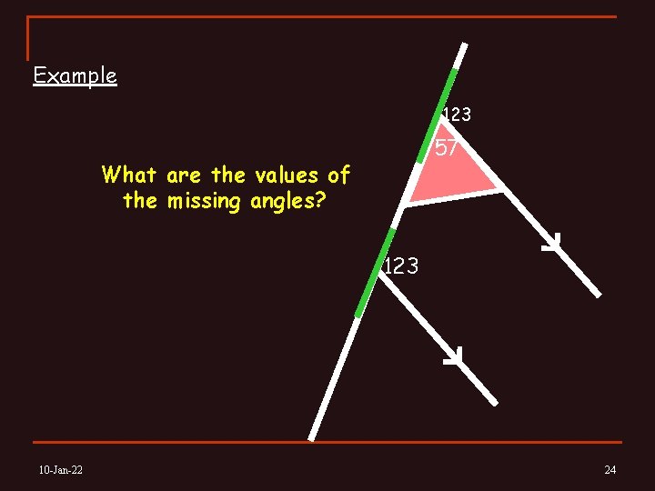 Example 123 57 What are the values of the missing angles? 123 10 -Jan-22