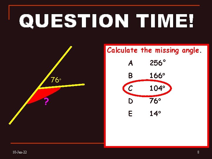 Calculate the missing angle. 76° ? 10 -Jan-22 A 256° B 166° C 104°