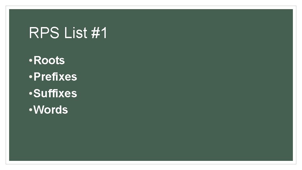 RPS List #1 • Roots • Prefixes • Suffixes • Words 