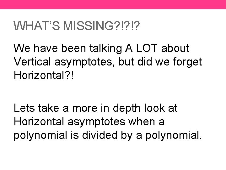 WHAT’S MISSING? !? !? We have been talking A LOT about Vertical asymptotes, but