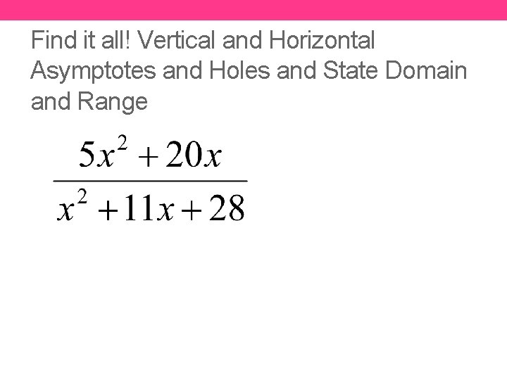 Find it all! Vertical and Horizontal Asymptotes and Holes and State Domain and Range