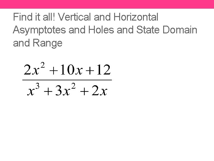 Find it all! Vertical and Horizontal Asymptotes and Holes and State Domain and Range