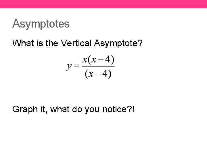 Asymptotes What is the Vertical Asymptote? Graph it, what do you notice? ! 