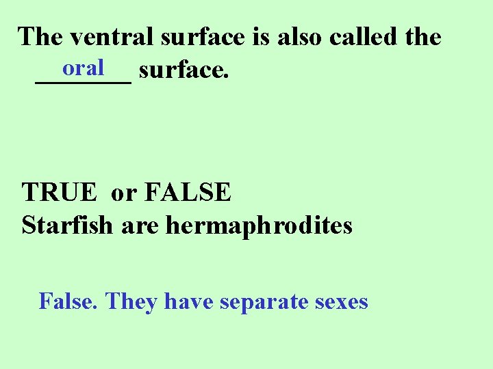 The ventral surface is also called the oral surface. _______ TRUE or FALSE Starfish