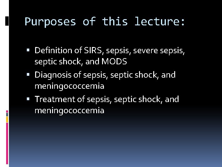Purposes of this lecture: Definition of SIRS, sepsis, severe sepsis, septic shock, and MODS
