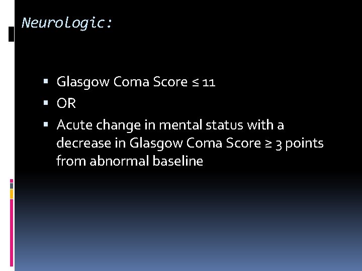 Neurologic: Glasgow Coma Score ≤ 11 OR Acute change in mental status with a
