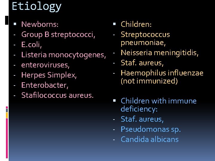 Etiology - Newborns: Group B streptococci, E. coli, Listeria monocytogenes, enteroviruses, Herpes Simplex, Enterobacter,