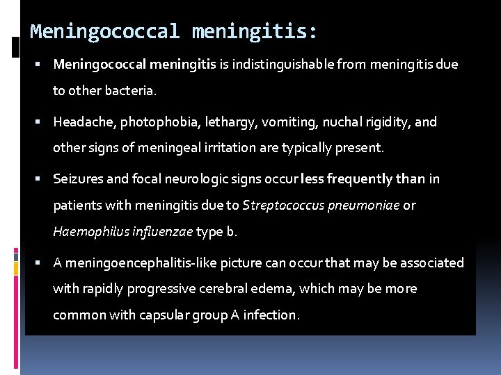 Meningococcal meningitis: Meningococcal meningitis is indistinguishable from meningitis due to other bacteria. Headache, photophobia,