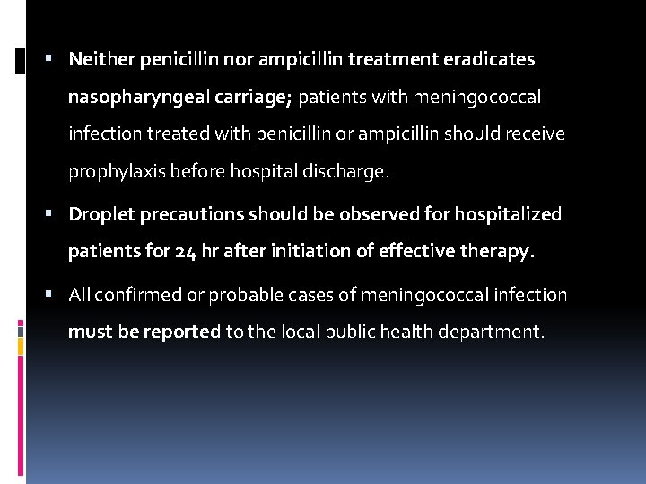  Neither penicillin nor ampicillin treatment eradicates nasopharyngeal carriage; patients with meningococcal infection treated