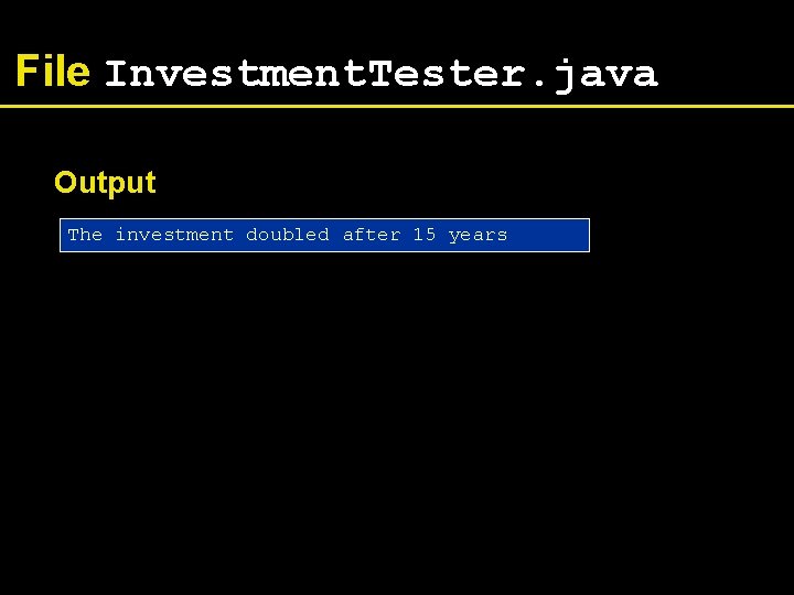 File Investment. Tester. java Output The investment doubled after 15 years 