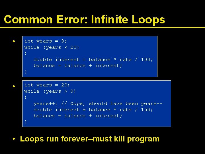 Common Error: Infinite Loops • . int years = 0; while (years < 20)